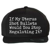 If My Uterus Shot Bullets Would You Stop Regulating It Feminist Wool Snapback Cap