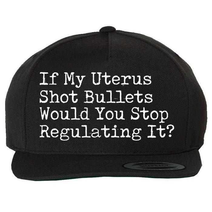 If My Uterus Shot Bullets Would You Stop Regulating It Feminist Wool Snapback Cap