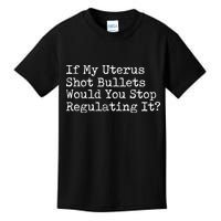 If My Uterus Shot Bullets Would You Stop Regulating It Feminist Kids T-Shirt
