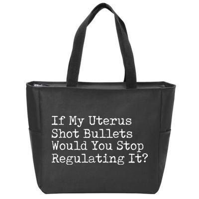 If My Uterus Shot Bullets Would You Stop Regulating It Feminist Zip Tote Bag