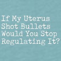 If My Uterus Shot Bullets Would You Stop Regulating It Feminist Sueded Cloud Jersey T-Shirt