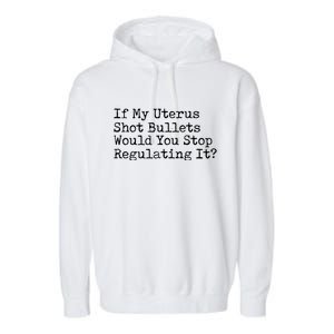 If My Uterus Shot Bullets Would You Stop Regulating It Feminist Garment-Dyed Fleece Hoodie