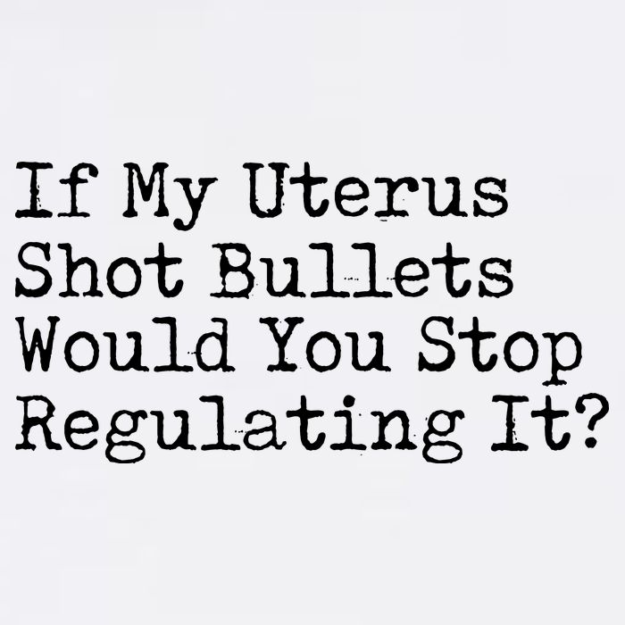 If My Uterus Shot Bullets Would You Stop Regulating It Feminist Garment-Dyed Sweatshirt