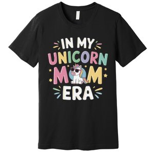 In My Unicorn Mom Era Mothers Day First Fathers Day Premium T-Shirt