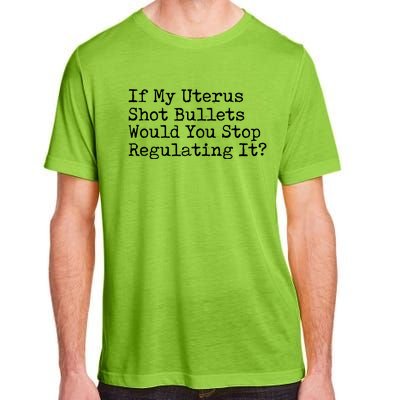 If My Uterus Shot Bullets Would You Stop Regulating It Adult ChromaSoft Performance T-Shirt