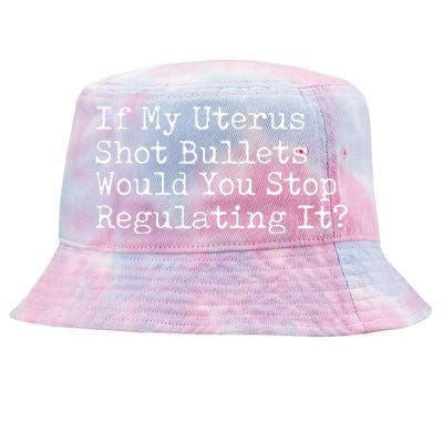 If My Uterus Shot Bullets Would You Stop Regulating It Tie-Dyed Bucket Hat