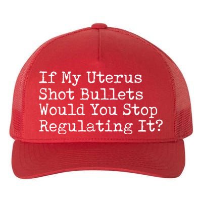 If My Uterus Shot Bullets Would You Stop Regulating It Yupoong Adult 5-Panel Trucker Hat