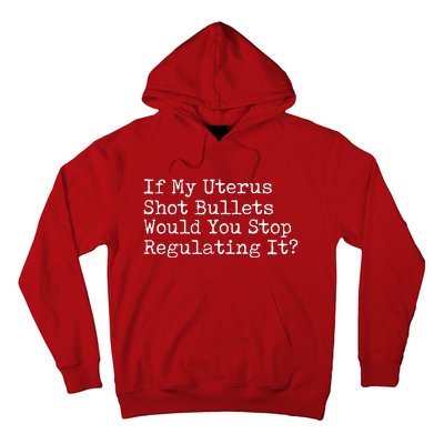 If My Uterus Shot Bullets Would You Stop Regulating It Hoodie