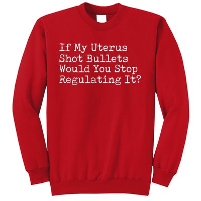 If My Uterus Shot Bullets Would You Stop Regulating It Sweatshirt