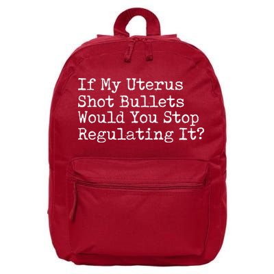 If My Uterus Shot Bullets Would You Stop Regulating It 16 in Basic Backpack