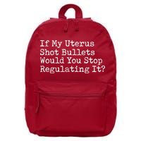 If My Uterus Shot Bullets Would You Stop Regulating It 16 in Basic Backpack