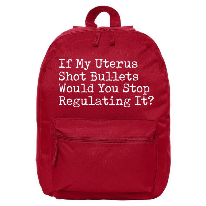 If My Uterus Shot Bullets Would You Stop Regulating It 16 in Basic Backpack