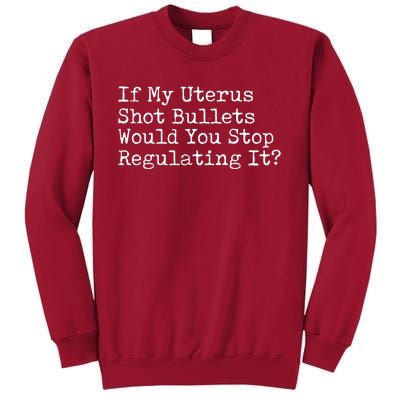 If My Uterus Shot Bullets Would You Stop Regulating It Tall Sweatshirt