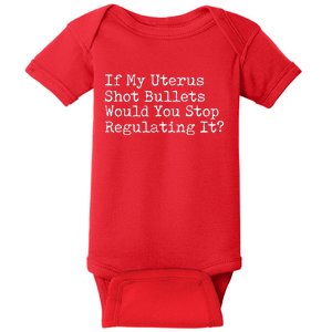 If My Uterus Shot Bullets Would You Stop Regulating It Baby Bodysuit