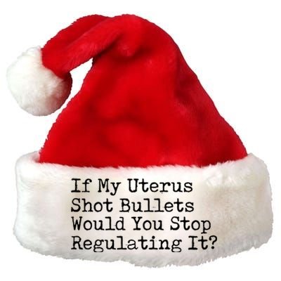 If My Uterus Shot Bullets Would You Stop Regulating It Premium Christmas Santa Hat