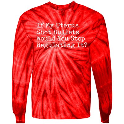 If My Uterus Shot Bullets Would You Stop Regulating It Tie-Dye Long Sleeve Shirt