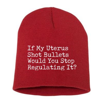 If My Uterus Shot Bullets Would You Stop Regulating It Short Acrylic Beanie