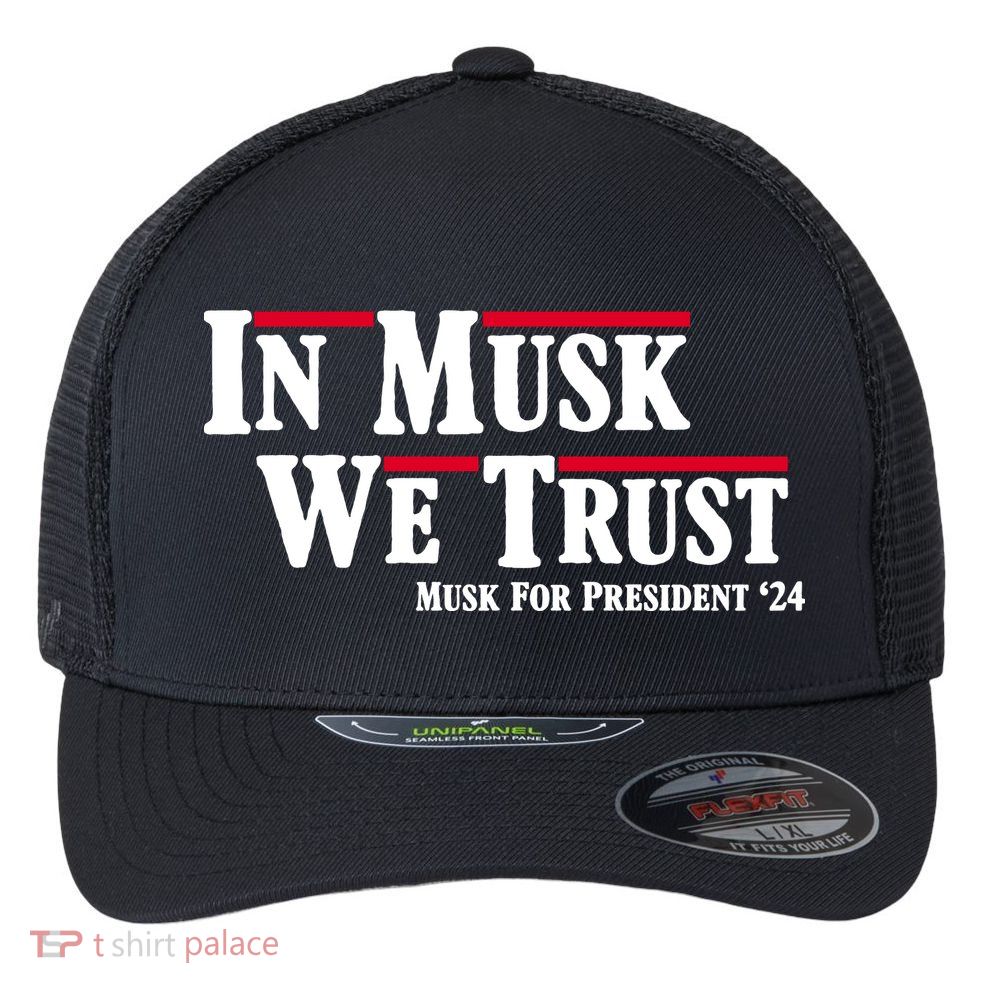 In Musk We Trust Musk For President 2024 Flexfit Unipanel Trucker Cap