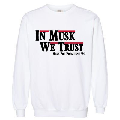 In Musk We Trust Musk For President 2024 Garment-Dyed Sweatshirt
