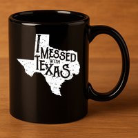 I Messed With Texas Dont Mess With This Texan 11oz C Handle Ceramic Mug