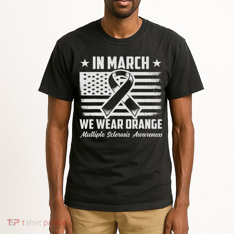 In March We Wear Orange For Multiple Sclerosis Awareness Ms Tall T-Shirt