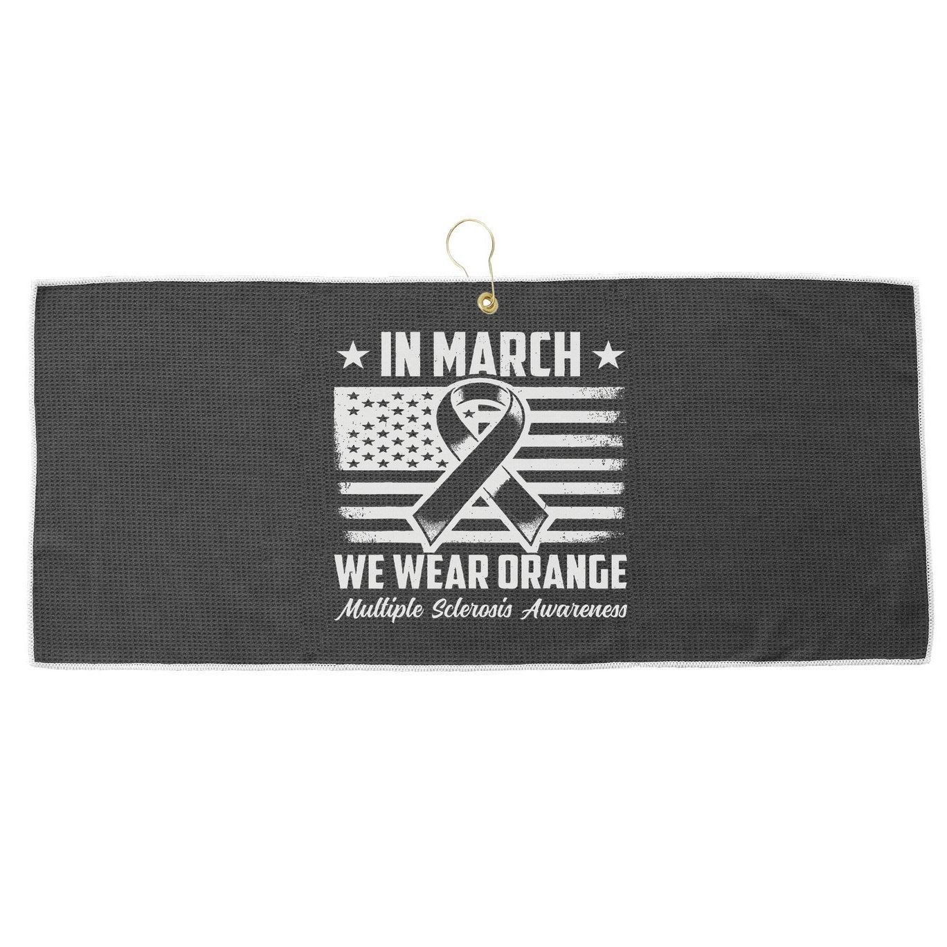 In March We Wear Orange For Multiple Sclerosis Awareness Ms Large Microfiber Waffle Golf Towel