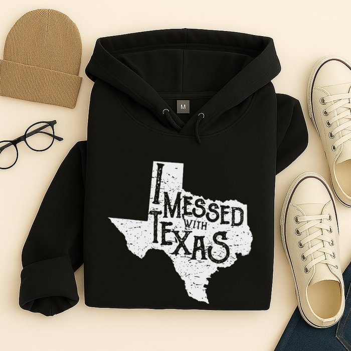I Messed With Texas DonT Mess With This Texan Funny Texas Hoodie
