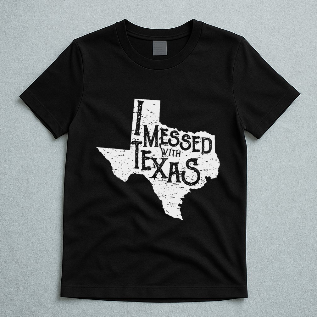 I Messed With Texas DonT Mess With This Texan Funny Texas T-Shirt