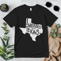 I Messed With Texas DonT Mess With This Texan Funny Texas Premium T-Shirt
