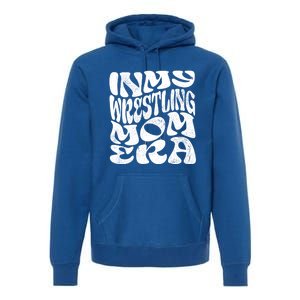 In My Wrestling Mom Era Funny Wrestling Mom Gift Premium Hoodie