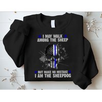 I May Walk Among The Sheep Make No Mistake I'm The Sheepdog Sweatshirt
