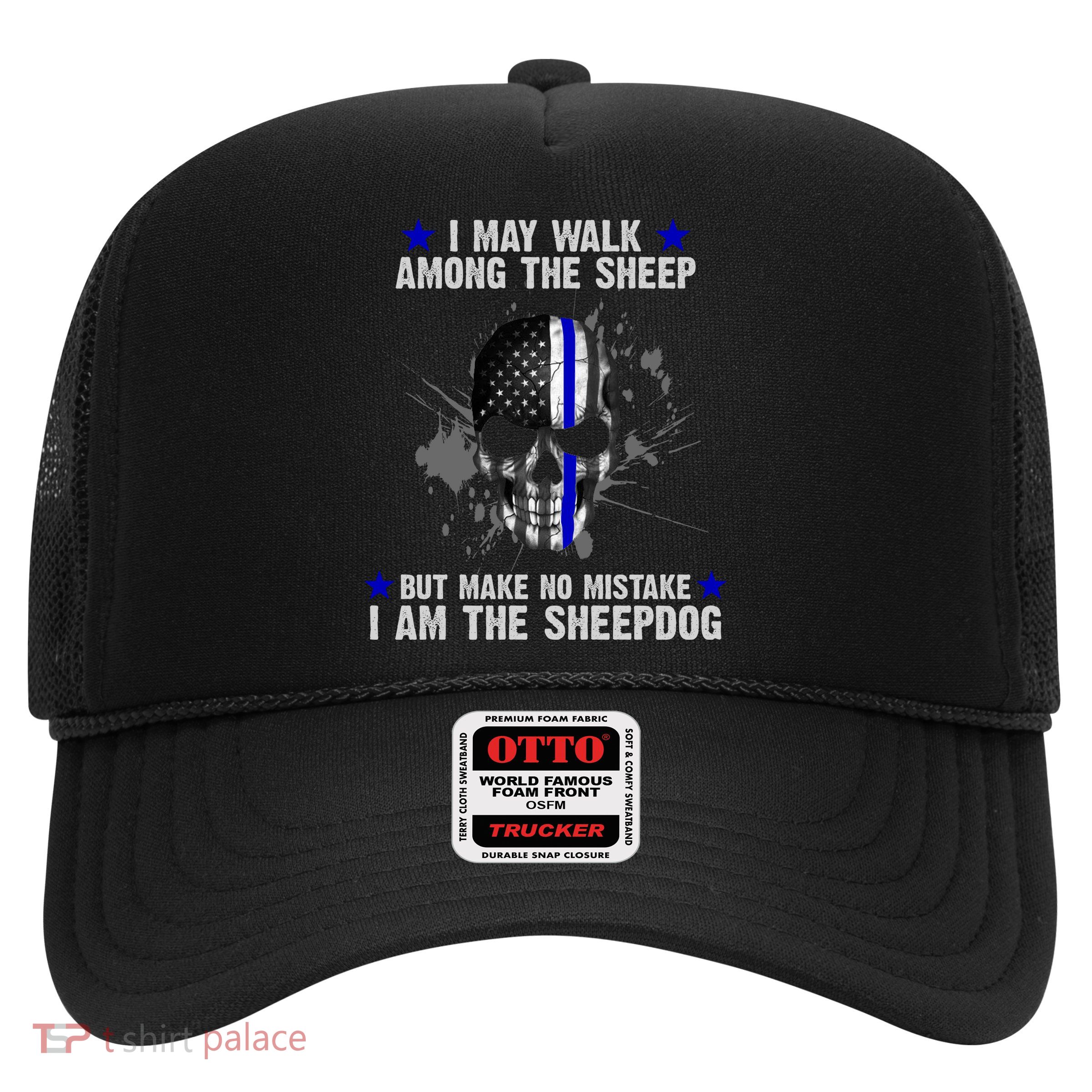 I May Walk Among The Sheep Make No Mistake I'm The Sheepdog Trucker Hat