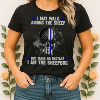 I May Walk Among The Sheep Make No Mistake I'm The Sheepdog Womens T-Shirt