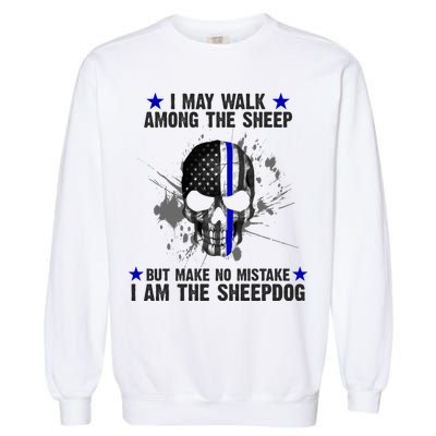 I May Walk Among The Sheep Make No Mistake I'm The Sheepdog Garment-Dyed Sweatshirt