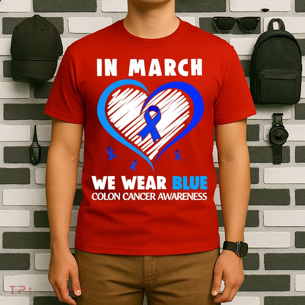 In March We Wear Blue For Colon Cancer Awareness Blue Heart T-Shirt