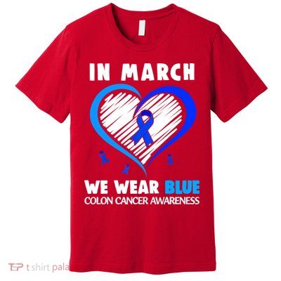 In March We Wear Blue For Colon Cancer Awareness Blue Heart Premium T-Shirt