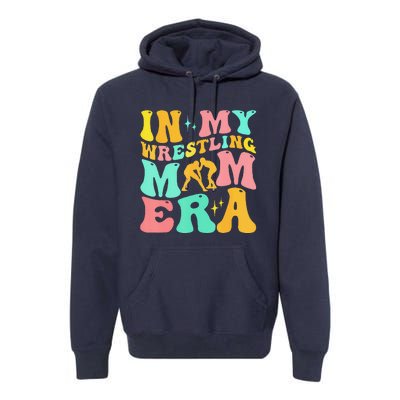 In My Wrestling Mom Era Funny Mom Sport MotherS Day Premium Hoodie