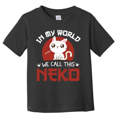 In My World We Call This Neko Toddler T-Shirt