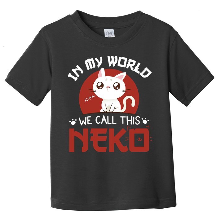 In My World We Call This Neko Toddler T-Shirt