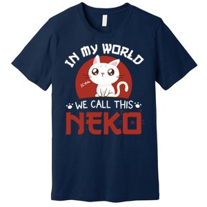 In My World We Call This Neko Premium T-Shirt