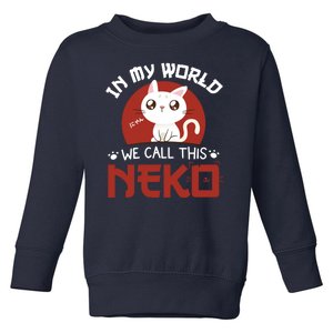 In My World We Call This Neko Toddler Sweatshirt