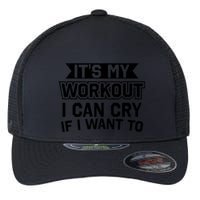 It's My Workout I Can Cry If I Want To Funny Gym Clothes Flexfit Unipanel Trucker Cap