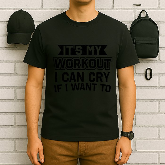It's My Workout I Can Cry If I Want To Funny Gym Clothes T-Shirt