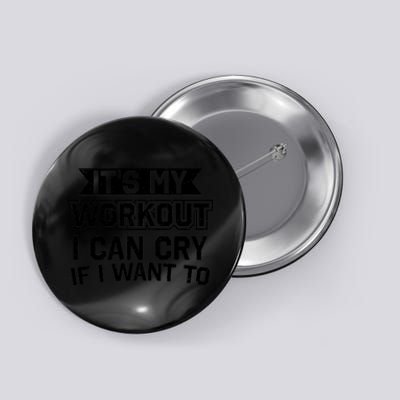 It's My Workout I Can Cry If I Want To Funny Gym Clothes Button