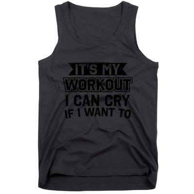 It's My Workout I Can Cry If I Want To Funny Gym Clothes Tank Top