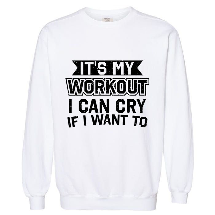 It's My Workout I Can Cry If I Want To Funny Gym Clothes Garment-Dyed Sweatshirt