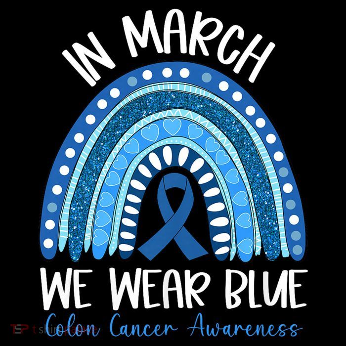 In March We Wear Blue Ribbon Rainbow Colon Cancer Awareness T-Shirt