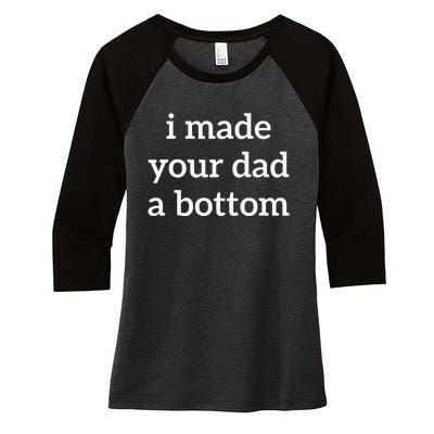 I Made Your Dad A Bottom Women's Tri-Blend 3/4-Sleeve Raglan Shirt