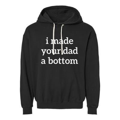 I Made Your Dad A Bottom Garment-Dyed Fleece Hoodie