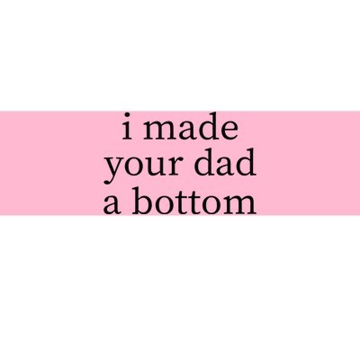 I Made Your Dad A Bottom Bumper Sticker